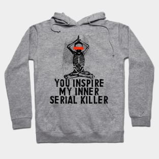 You Inspire My Inner Serial Killer Hoodie